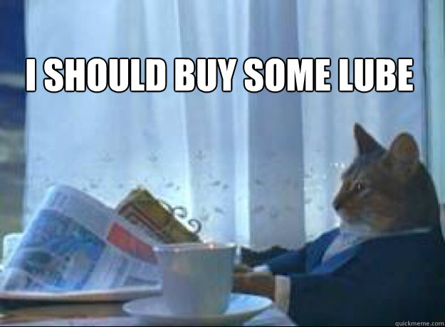 i should buy some lube  - I should buy a boat cat