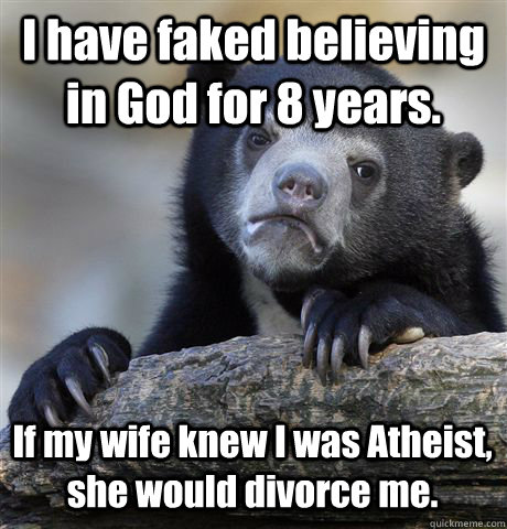 i have faked believing in god for 8 years if my wife knew i - Confession Bear