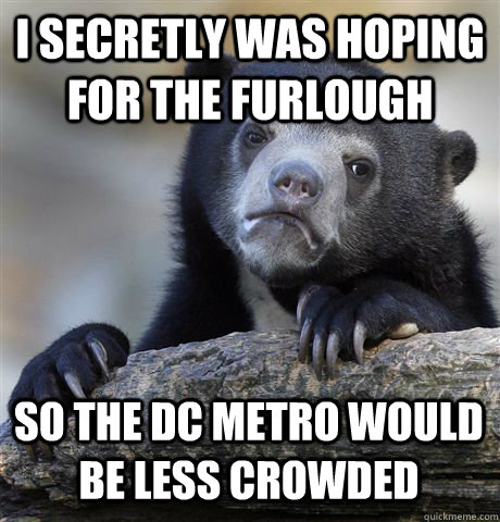 i secretly was hoping for the furlough so the dc metro would - Confession Bear