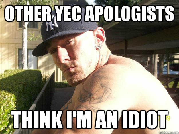 other yec apologists think im an idiot - Chad Elliott