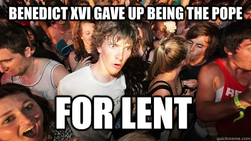 benedict xvi gave up being the pope for lent - Sudden Clarity Clarence