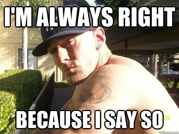 im always right because i say so - Chad Elliott