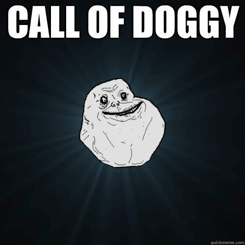 call of doggy  - Forever Alone