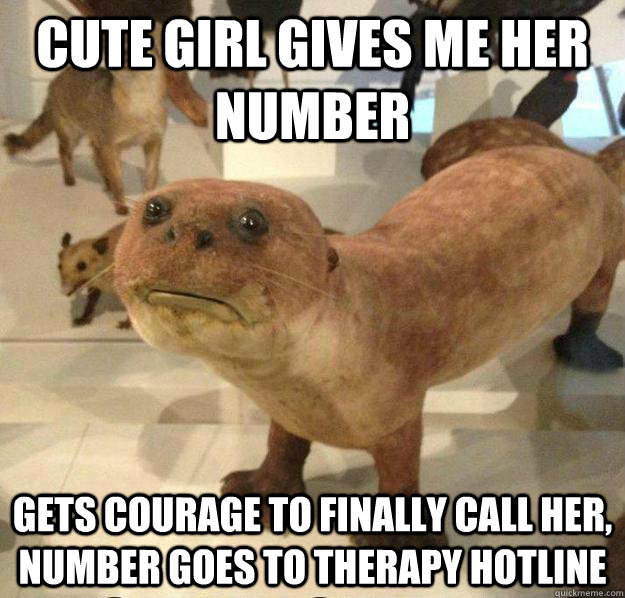 cute girl gives me her number gets courage to finally call h - betrayed otter