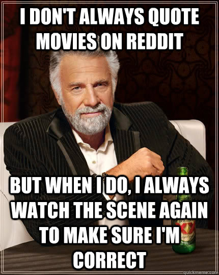i dont always quote movies on reddit but when i do i alway - The Most Interesting Man In The World