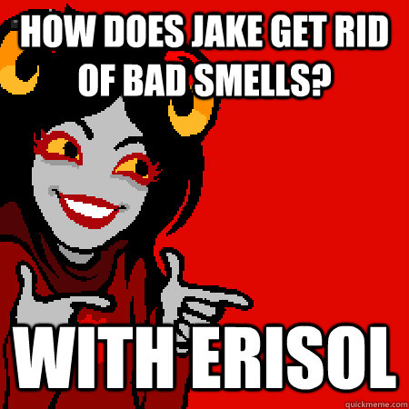 how does jake get rid of bad smells with erisol - Bad Joke Aradia