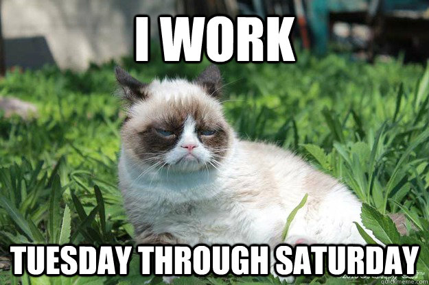 i work tuesday through saturday - 
