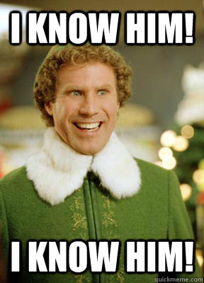 i know him i know him - Buddy the Elf