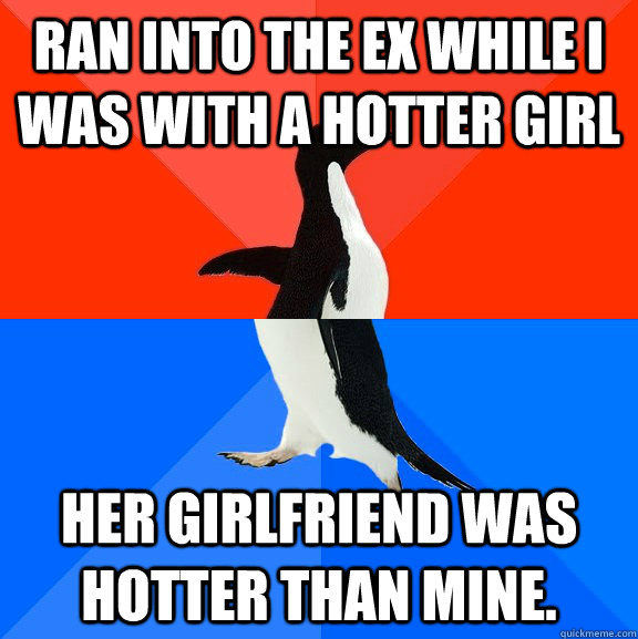 ran into the ex while i was with a hotter girl her girlfrien - Socially Awesome Awkward Penguin
