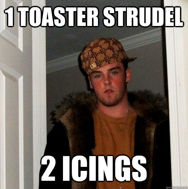 1 toaster strudel 2 icings - Scumbag Steve