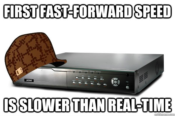 first fastforward speed is slower than realtime - Scumbag DVR