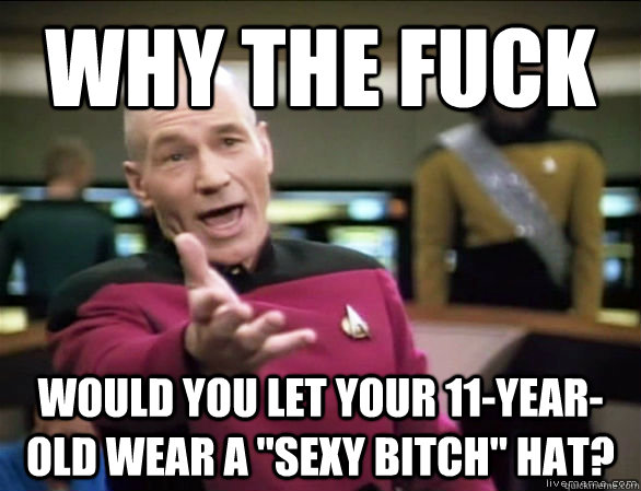 why the fuck would you let your 11yearold wear a sexy bit - Annoyed Picard HD
