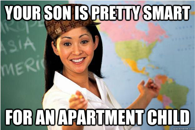 your son is pretty smart for an apartment child - Scumbag Teacher