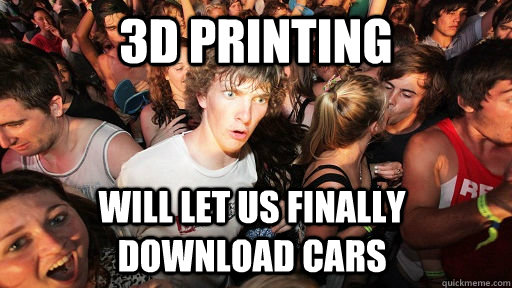 3d printing will let us finally download cars - Sudden Clarity Clarence