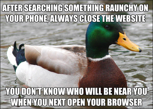 after searching something raunchy on your phone always clos - Actual Advice Mallard