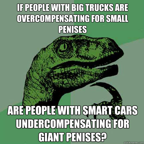 if people with big trucks are overcompensating for small pen - Philosoraptor