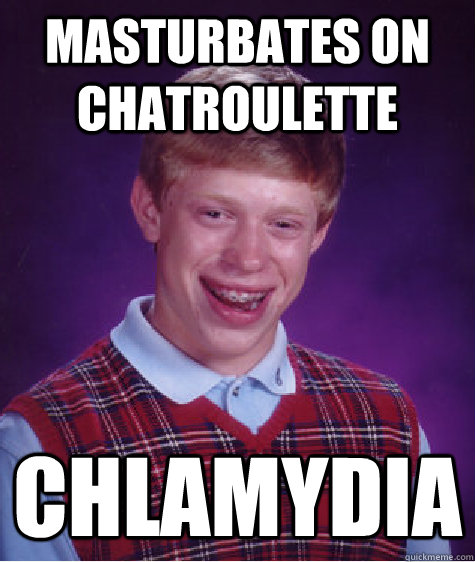 masturbates on chatroulette chlamydia - Bad Luck Brian