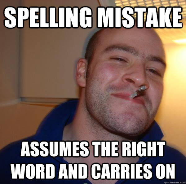 spelling mistake assumes the right word and carries on - Good Guy Greg