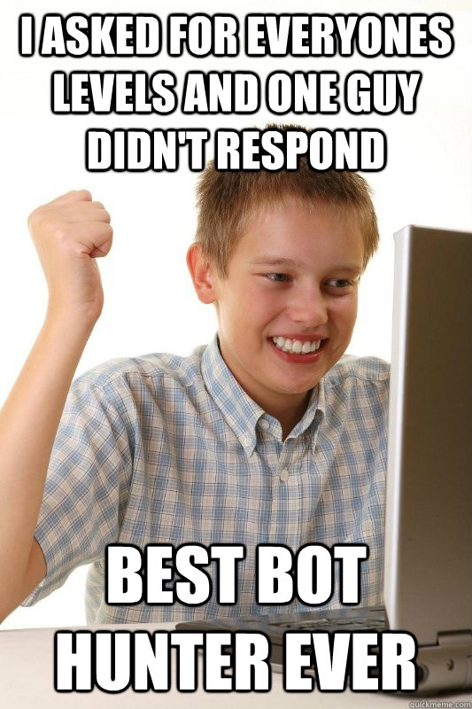 i asked for everyones levels and one guy didnt respond best - Babbys first Internets
