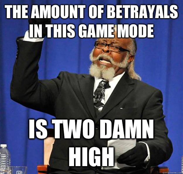 The amount of betrayals in this game mode Is two damn high - Jimmy McMillan