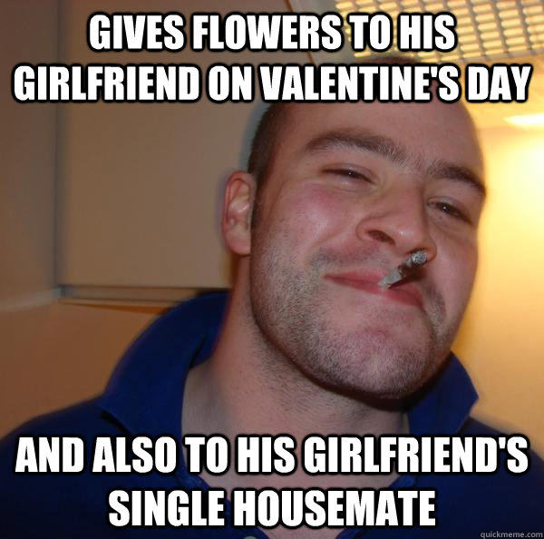 gives flowers to his girlfriend on valentines day and also  - Good Guy Greg