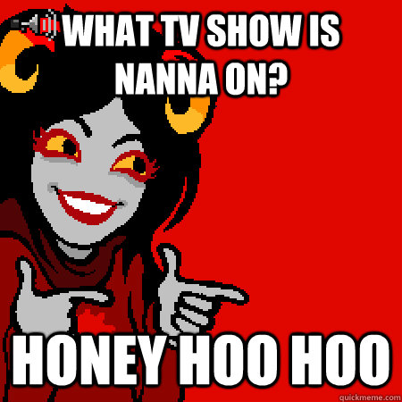 what tv show is nanna on honey hoo hoo - Bad Joke Aradia