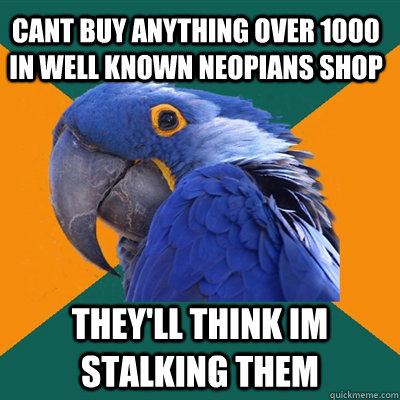 cant buy anything over 1000 in well known neopians shop they - Paranoid Parrot