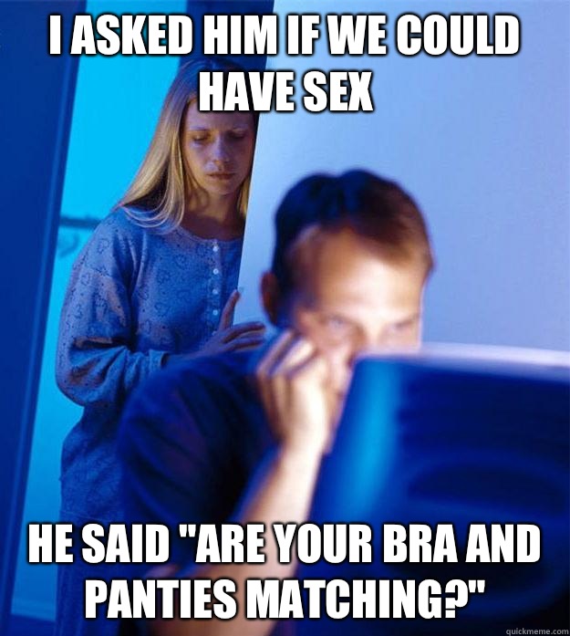 I asked him if we could have sex He said are your bra and pa - Redditors Wife