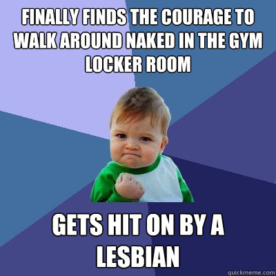 finally finds the courage to walk around naked in the gym lo - Success Kid