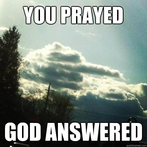 you prayed god answered - asshole god