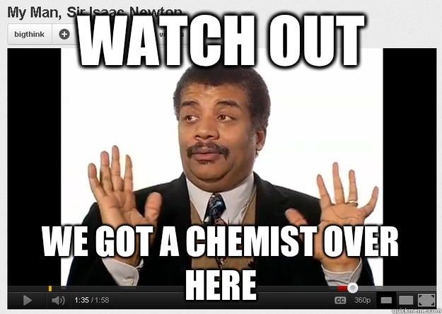 Watch out we got a chemist over here - Neil DeGrasse Tyson Reaction