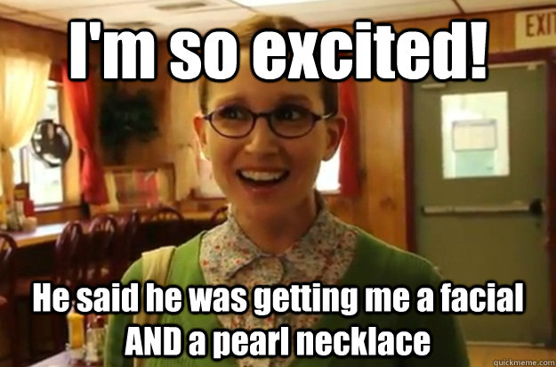 im so excited he said he was getting me a facial and a pea - Sexually Oblivious Female