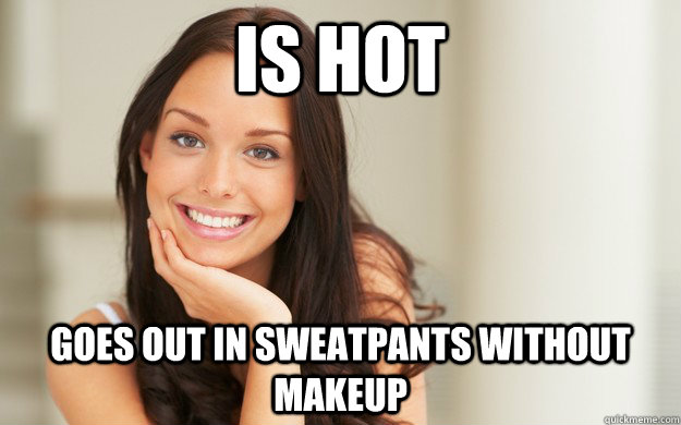 is hot goes out in sweatpants without makeup - Good Girl Gina