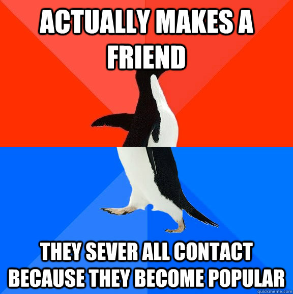 actually makes a friend they sever all contact because they - Socially Awesome Awkward Penguin