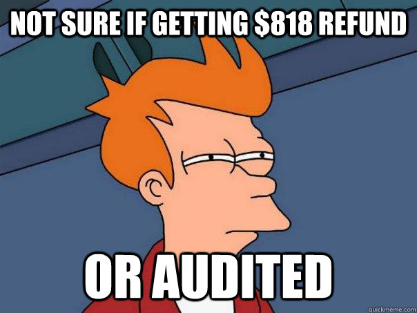not sure if getting 818 refund or audited - Futurama Fry