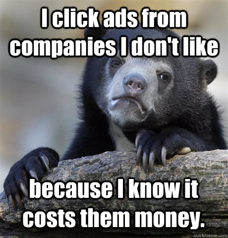 i click ads from companies i dont like because i know it co - Confession Bear
