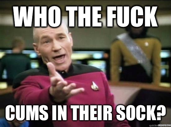 Who the fuck Cums in their sock - Annoyed Picard HD