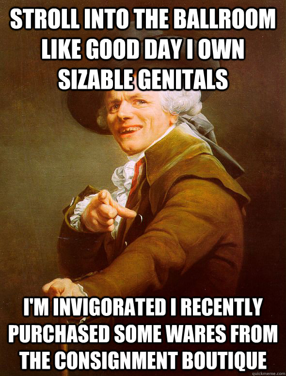 stroll into the ballroom like good day i own sizable genital - Joseph Ducreux