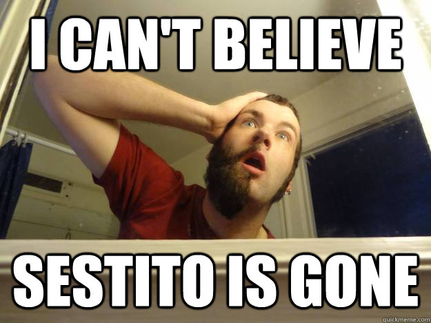i cant believe sestito is gone -
