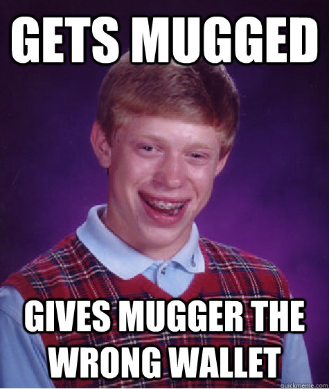 gets mugged gives mugger the wrong wallet - Bad Luck Brian