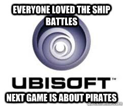 everyone loved the ship battles next game is about pirates - Good Guy Ubisoft