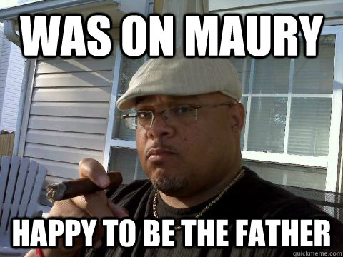 was on maury happy to be the father - Ghetto Good Guy Greg