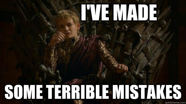 ive made some terrible mistakes -