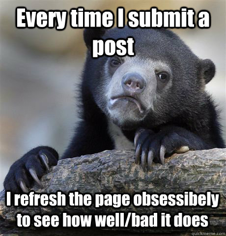 every time i submit a post i refresh the page obsessibely to - Confession Bear