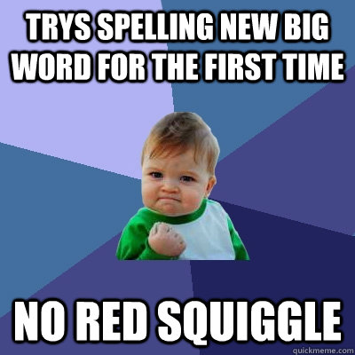 trys spelling new big word for the first time no red squiggl - Success Kid