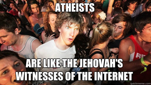 atheists are like the jehovahs witnesses of the internet - Sudden Clarity Clarence