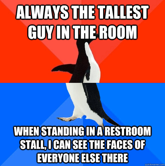 always the tallest guy in the room when standing in a restro - Socially Awesome Awkward Penguin