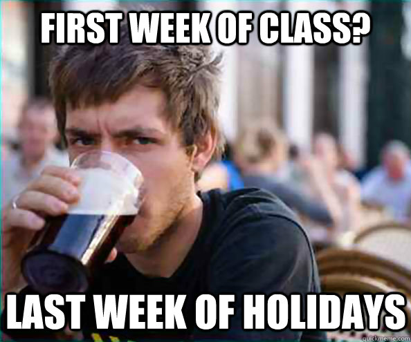first week of class last week of holidays - Lazy College Senior