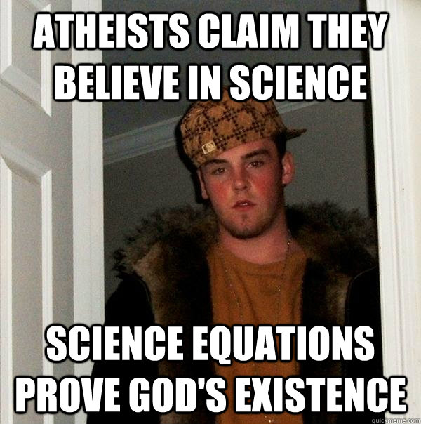 atheists claim they believe in science science equations pro - Scumbag Steve