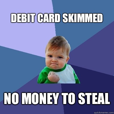 Debit card skimmed No money to steal - Success Kid